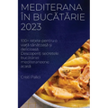 Mediterana în bucătărie 2023: 100+ rețete pentru o viață sănătoasă și delicioasă. Descoperiți s