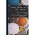 The Art of the Pitti Palace: With a Short History of the Building of the Palace, and Its Owners, and an Appreciation of Its Treasures, Issue 2560