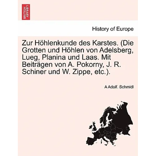 Zur H Hlenkunde Des Karstes. (Die Grotten Und H Hlen Von Adelsberg, Lueg, Planina Und Laas. Mit Beitr Gen Von A. Pokorny, J. R. Schiner Und W. Zippe,