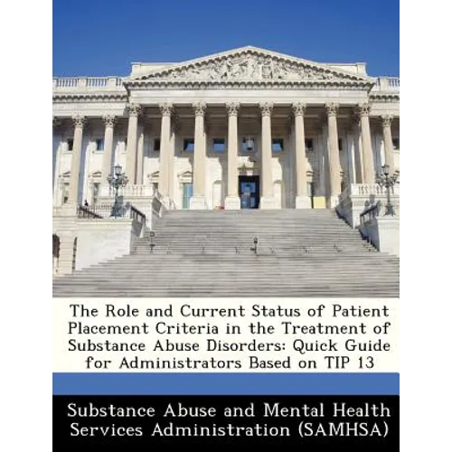 The Role and Current Status of Patient Placement Criteria in the Treatment of Substance Abuse Disorders: Quick Guide for Administrators Based on Tip 1