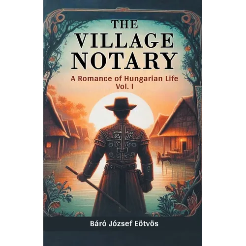 The Village Notary A Romance of Hungarian Life Vol. I
