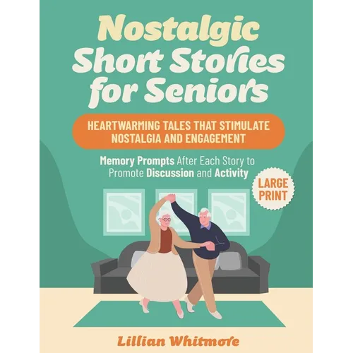 Nostalgic Short Stories for Seniors: Heartwarming Tales that Stimulate Nostalgia and Engagement - Memory Prompts After Each Story to Promote Discussio