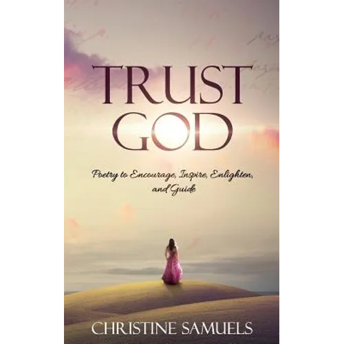 Trust God: Poetry to Encourage, Inspire, Enlighten, and Guide
