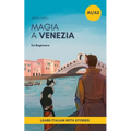 Magia a Venezia: An Italian Short Story for Beginners (A1-A2 CEFR) Learn Italian with a Simple Story Set in Venice