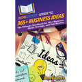 HowExpert Guide to 365+ Business Ideas: The Ultimate Handbook for 365+ Business Ideas, Startups, and Side Hustles