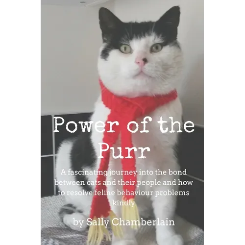 Power Of The Purr: A fascinating journey into the bond between cats and their people and how to resolve feline behaviour problems kindly