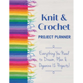 Knit & Crochet Project Planner: Everything You Need to Dream, Plan & Organize 12 Projects!