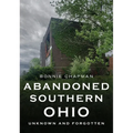 Abandoned Southern Ohio: Unknown and Forgotten