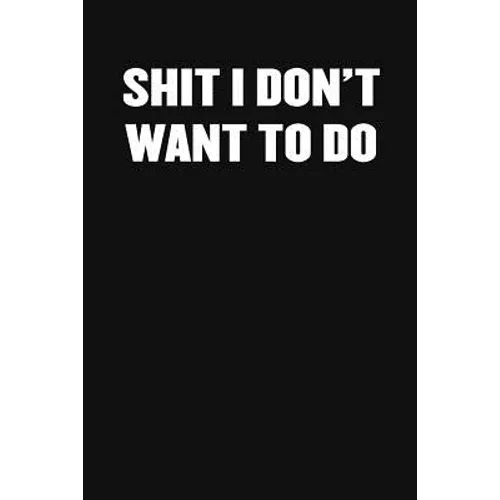 Shit I Don't Want to Do: A Humorous Workplace Approach To Counting The Hours Until Quitting Time