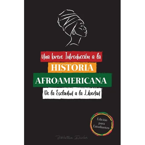 Una breve Introducción a la Historia Afroamericana - De la Esclavitud a la Libertad: (La Historia no Contada del Colonialismo, los Derechos Humanos, e