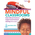 Mindful Classrooms(tm): Daily 5-Minute Practices to Support Social-Emotional Learning (Prek to Grade 5)