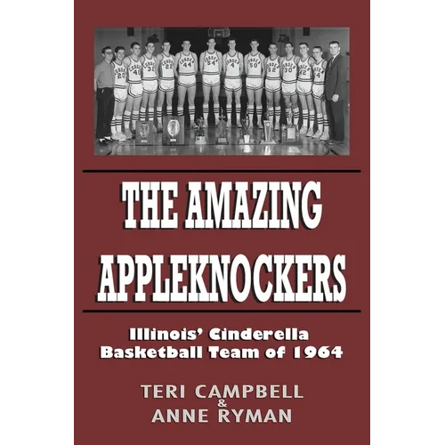 The Amazing Appleknockers: Illinois' Cinderella Basketball Team of 1964