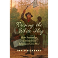 Raising the White Flag: How Surrender Defined the American Civil War
