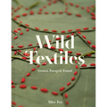 Wild Textiles: Grown, Foraged, Found