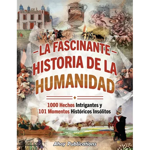La fascinante historia de la humanidad: 1000 hechos intrigantes y 101 momentos históricos insólitos - Paperback