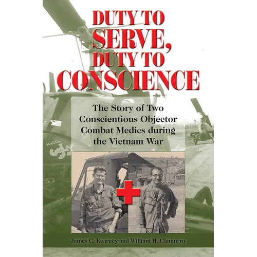 Duty to Serve, Duty to Conscience: The Story of Two Conscientious Objector Combat Medics During the Vietnam War Volume 21 - Hardcover