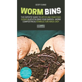 Worm Bins: The Experts' Guide To Upcycling Your Food Scraps & Revitalising Your Garden - Worm Composting & Vermiculture Made Easy