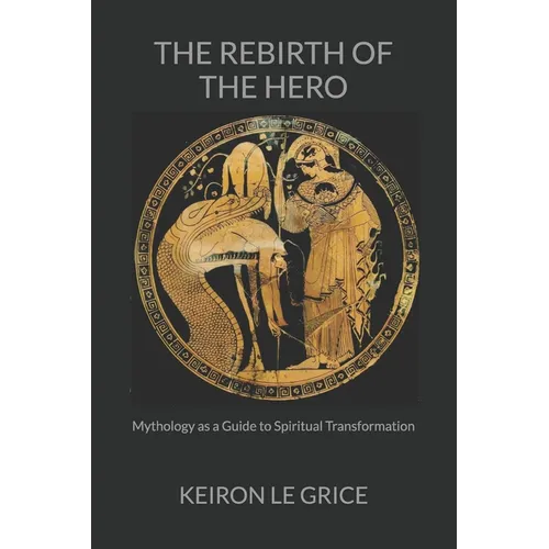 The Rebirth of the Hero: Mythology as a Guide to Spiritual Transformation
