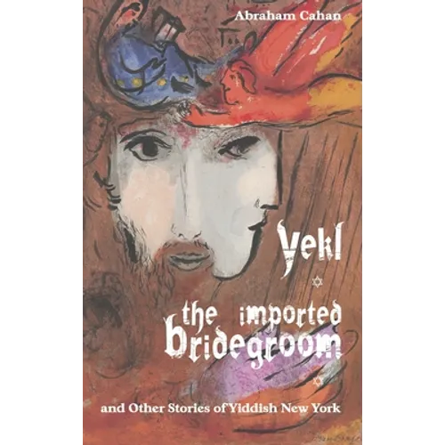 Yekl, the Imported Bridegroom, and Other Stories of Yiddish New York