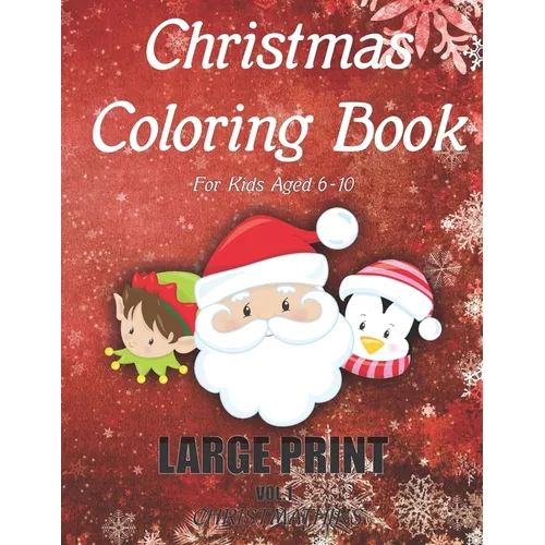 Christmas Coloring Book For Kids Aged 6-10 LARGE PRINT (Vol.1): Stress Relief Christmas Holiday Coloring Book For Children Boys and Girls. Includes 50