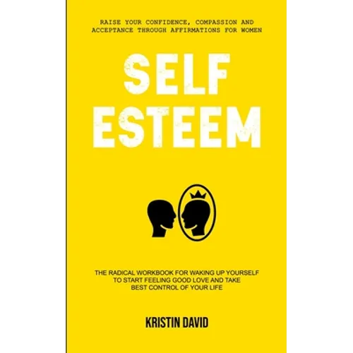 Self Esteem: The Radical Workbook for Waking Up Yourself to Start Feeling Good Love and Take Best Control of Your Life (Raise Your Confidence, Compass - Paperback