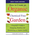 How to Create an Organic Chemical Free Garden: A beginner's guide to designing, building & maintaining an organic garden