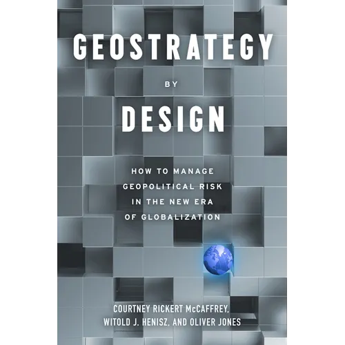 Geostrategy by Design: How to Manage Geopolitical Risk in the New Era of Globalization