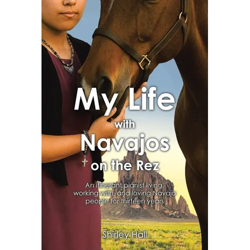 My Life with Navajos on the Rez: An itinerant pianist living, working with, and loving Navajo people for thirteen years