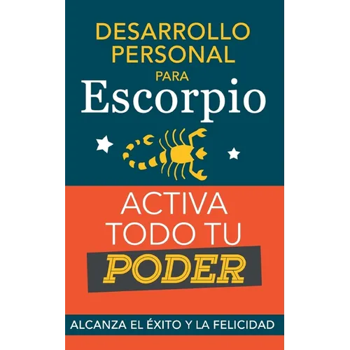 Desarrollo personal para Escorpio. Activa todo tu Poder: Alcanza el éxito y la felicidad. Libro de superación personal y astrología para signo Escorpi