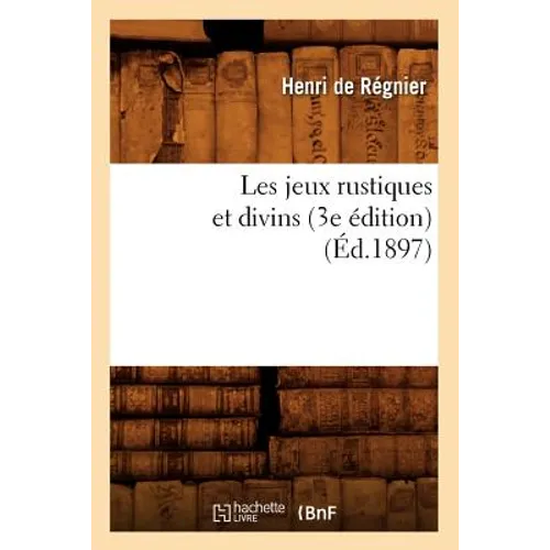 Les Jeux Rustiques Et Divins (3e Édition) (Éd.1897)
