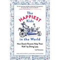 The Happiest Kids in the World: How Dutch Parents Help Their Kids (and Themselves) by Doing Less