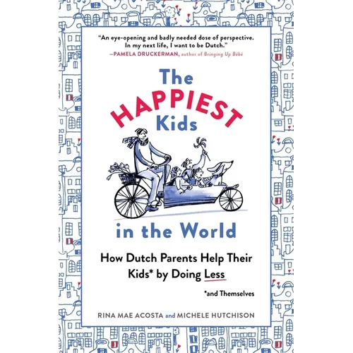 The Happiest Kids in the World: How Dutch Parents Help Their Kids (and Themselves) by Doing Less