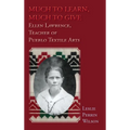 Much to Learn, Much to Give: Ellen Lawrence, Teacher of Pueblo Textile Arts (Hardcover)