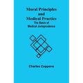 Moral Principles and Medical Practice: The Basis of Medical Jurisprudence