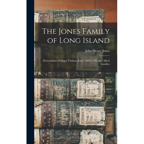 The Jones Family of Long Island: Descendants of Major Thomas Jones (1665-1726) and Allied Families