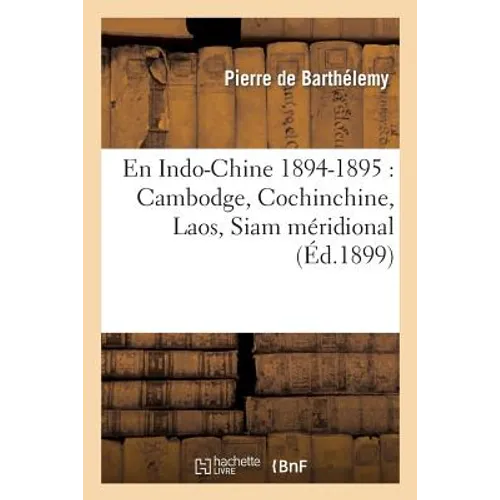 En Indo-Chine 1894-1895: Cambodge, Cochinchine, Laos, Siam Méridional