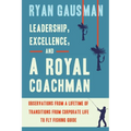 Leadership, Excellence, and a Royal Coachman: Observations from a Lifetime of Transitions from Corporate Life to Fly Fishing Guide