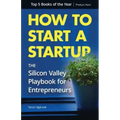 How to Start a Startup: The Silicon Valley Playbook for Entrepreneurs