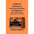 California Foreclosure Real Estate Investing for Beginners: How to Find, Finance & Buy Homes In Foreclosure