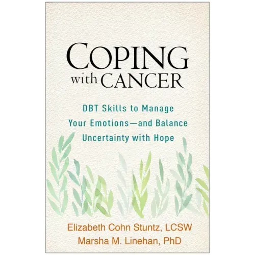 Coping with Cancer: DBT Skills to Manage Your Emotions--And Balance Uncertainty with Hope