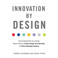 Innovation by Design: How Any Organization Can Leverage Design Thinking to Produce Change, Drive New Ideas, and Deliver Meaningful Solutions