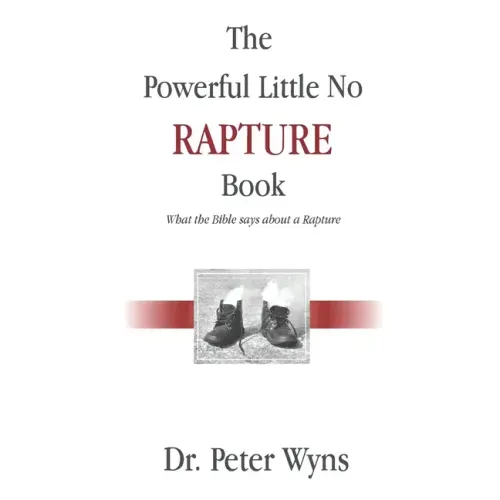 The Powerful Little No Rapture Book: What the Bible Says About a Rapture