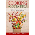 Cooking in Costa Rica: An Expat's Guide to Buying Groceries, Cooking, and Eating in Costa Rica