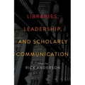 Libraries, Leadership, and Scholarly Communication: Essays by Rick Anderson