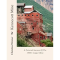 Kennecott Mine: A Pictorial Journey Of The 1900's Copper Mine