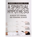 A Spiritual Hypothesis: An Inquiry into Abnormal and Paranormal Behavior