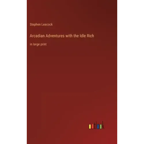 Arcadian Adventures with the Idle Rich: in large print