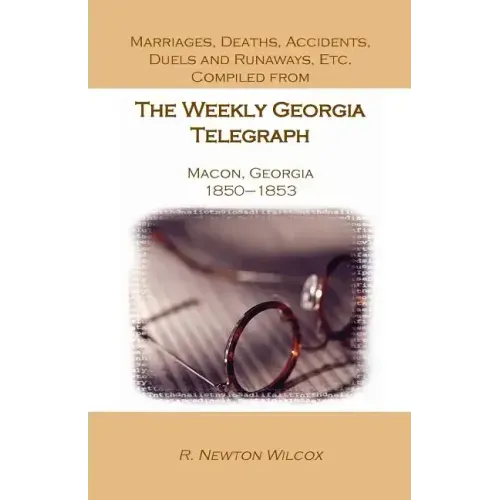 Marriages, Deaths, Accidents, Duels and Runaways, Etc., Compiled from the Weekly Georgia Telegraph, Macon, Georgia, 1850-1853