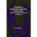 A Narrative of the Life of Rev. Noah Davis, A Colored Man; Written by Himself, At The Age of Fifty-Four