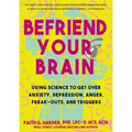 Befriend Your Brain: A Young Person's Guide to Dealing with Anxiety, Depression, Anger, Freak-Outs, and Triggers: A Young Person's Guide to Dealing wi